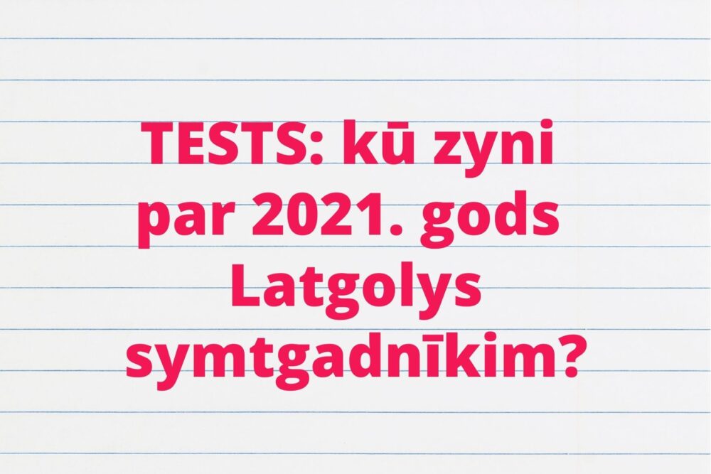 Tests: kū zyni par 2021. gods Latgolys symtgadnīkim?